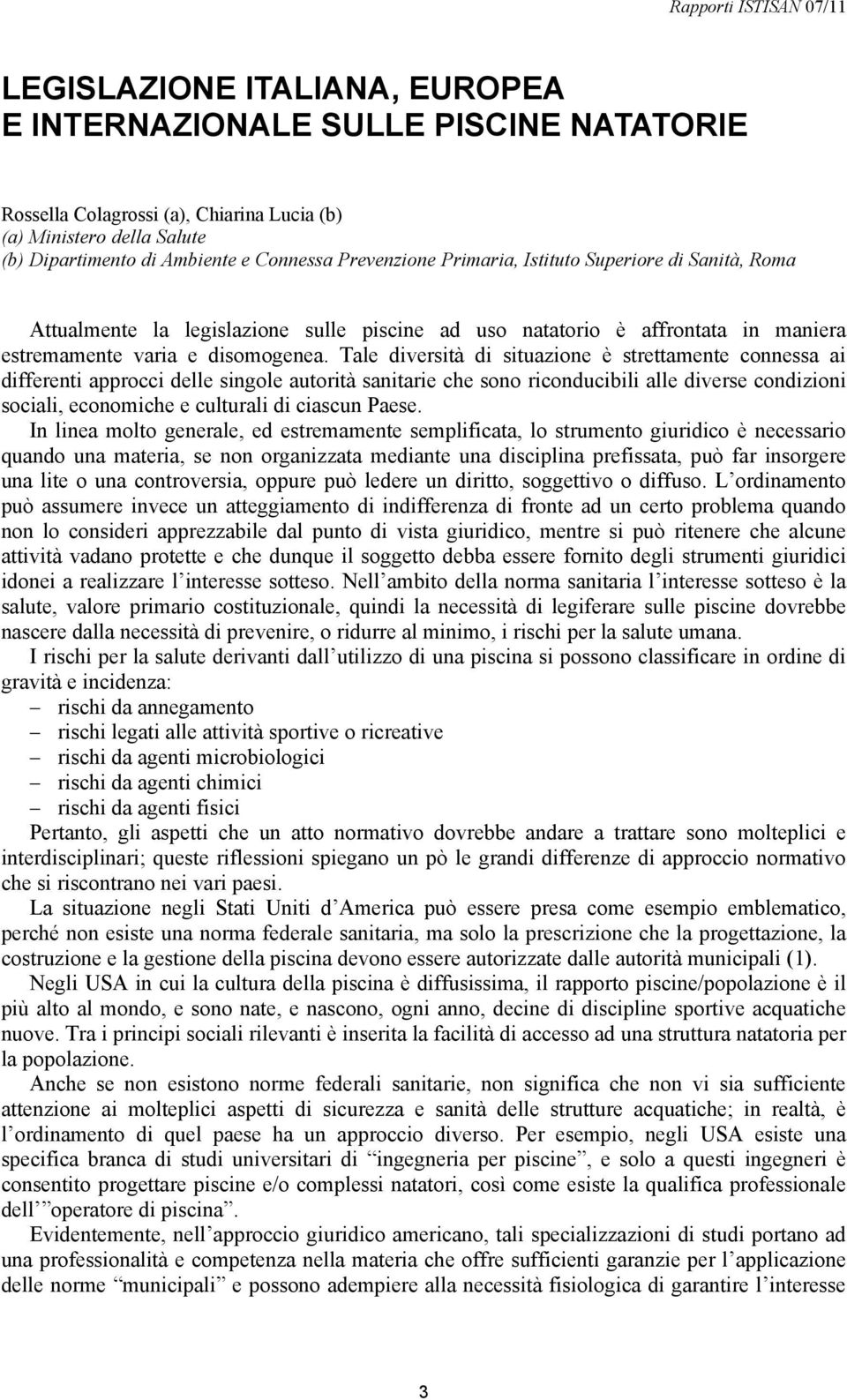 Tale diversità di situazione è strettamente connessa ai differenti approcci delle singole autorità sanitarie che sono riconducibili alle diverse condizioni sociali, economiche e culturali di ciascun