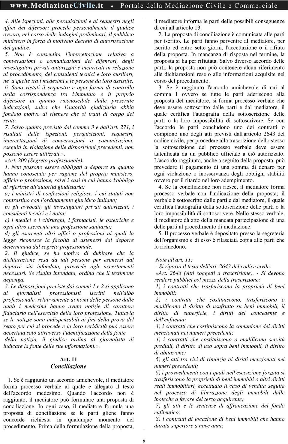 Non è consentita l'intercettazione relativa a conversazioni o comunicazioni dei difensori, degli investigatori privati autorizzati e incaricati in relazione al procedimento, dei consulenti tecnici e