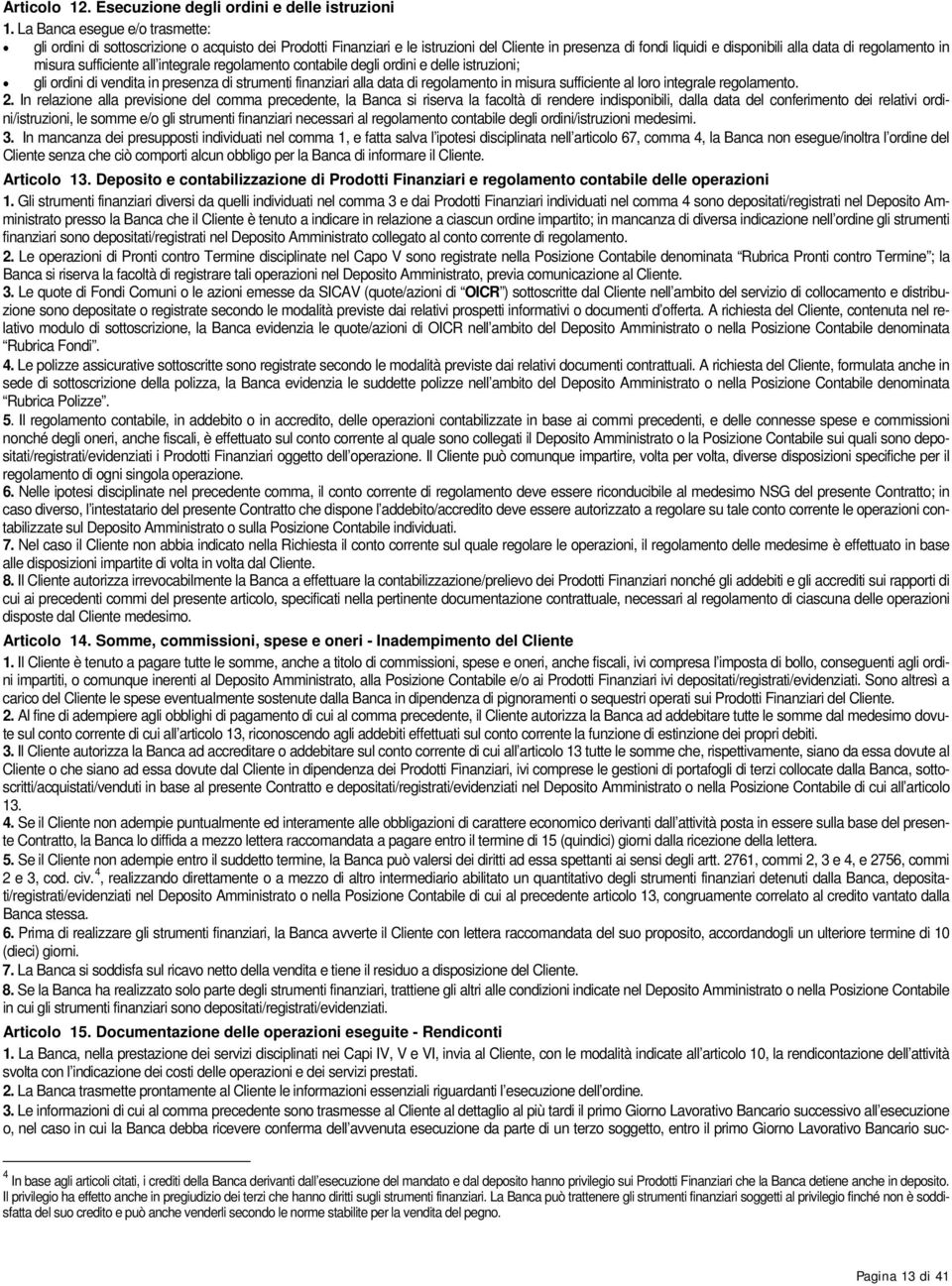 misura sufficiente all integrale regolamento contabile degli ordini e delle istruzioni; gli ordini di vendita in presenza di strumenti finanziari alla data di regolamento in misura sufficiente al