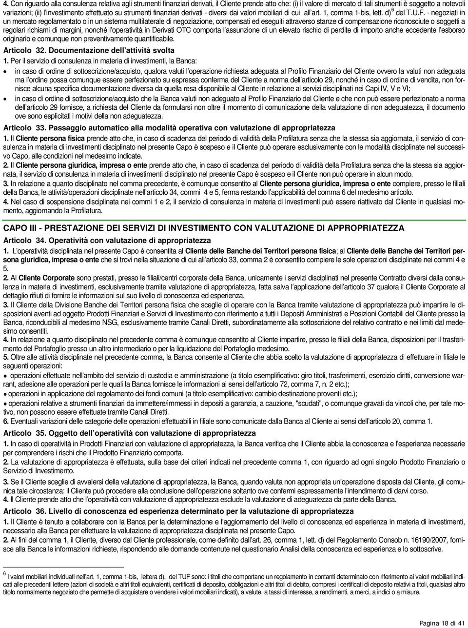 - negoziati in un mercato regolamentato o in un sistema multilaterale di negoziazione, compensati ed eseguiti attraverso stanze di compensazione riconosciute o soggetti a regolari richiami di