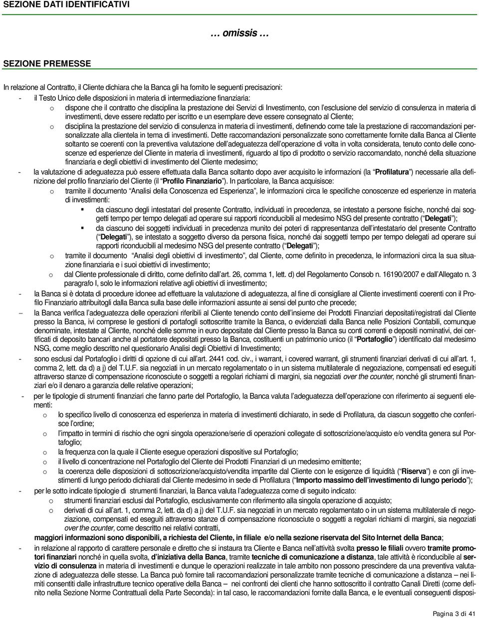 deve essere redatto per iscritto e un esemplare deve essere consegnato al Cliente; o disciplina la prestazione del servizio di consulenza in materia di investimenti, definendo come tale la