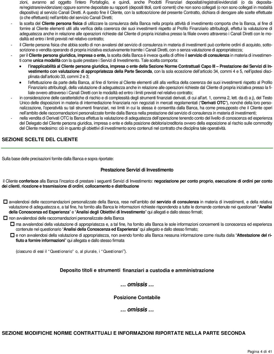 A questo fine il Cliente, con la sottoscrizione del presente Contratto, dichiara di derogare alle scelte effettuate (o che effettuerà) nell ambito del servizio Canali Diretti; - la scelta del Cliente