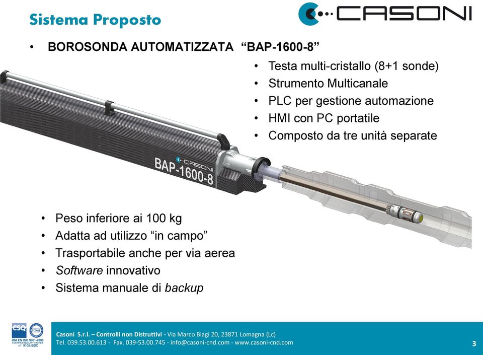 inferiore ai 100 kg Adatta ad utilizzo in campo Trasportabile anche per via aerea Software innovativo