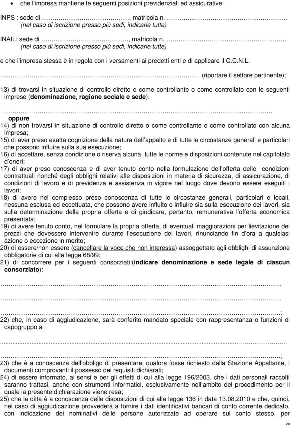 (riportare il settore pertinente); 13) di trovarsi in situazione di controllo diretto o come controllante o come controllato con le seguenti imprese (denominazione, ragione sociale e sede):.