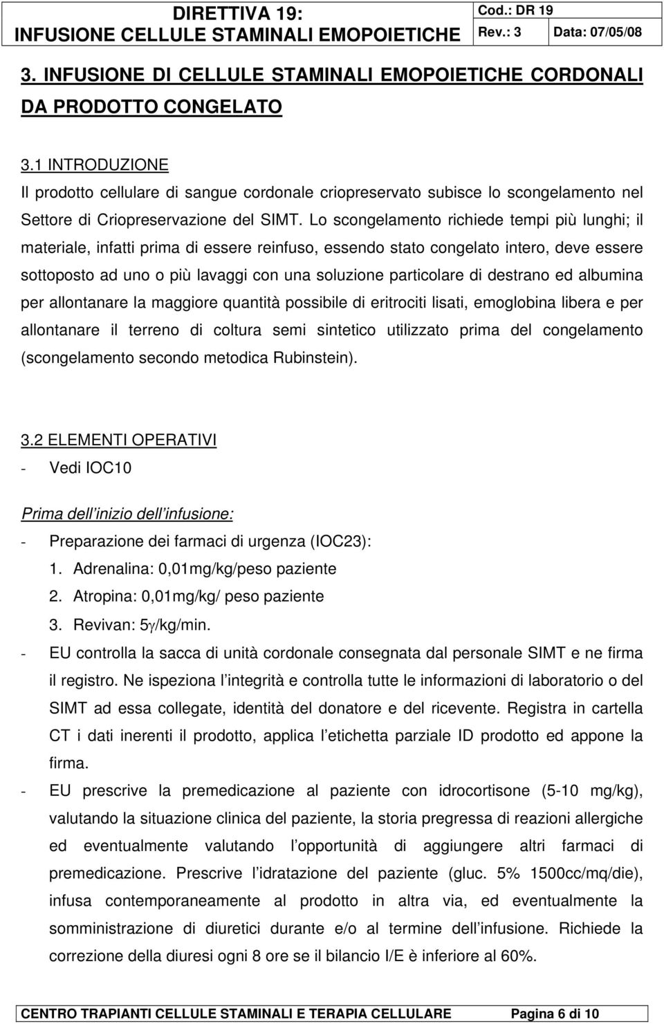 Lo scongelamento richiede tempi più lunghi; il materiale, infatti prima di essere reinfuso, essendo stato congelato intero, deve essere sottoposto ad uno o più lavaggi con una soluzione particolare