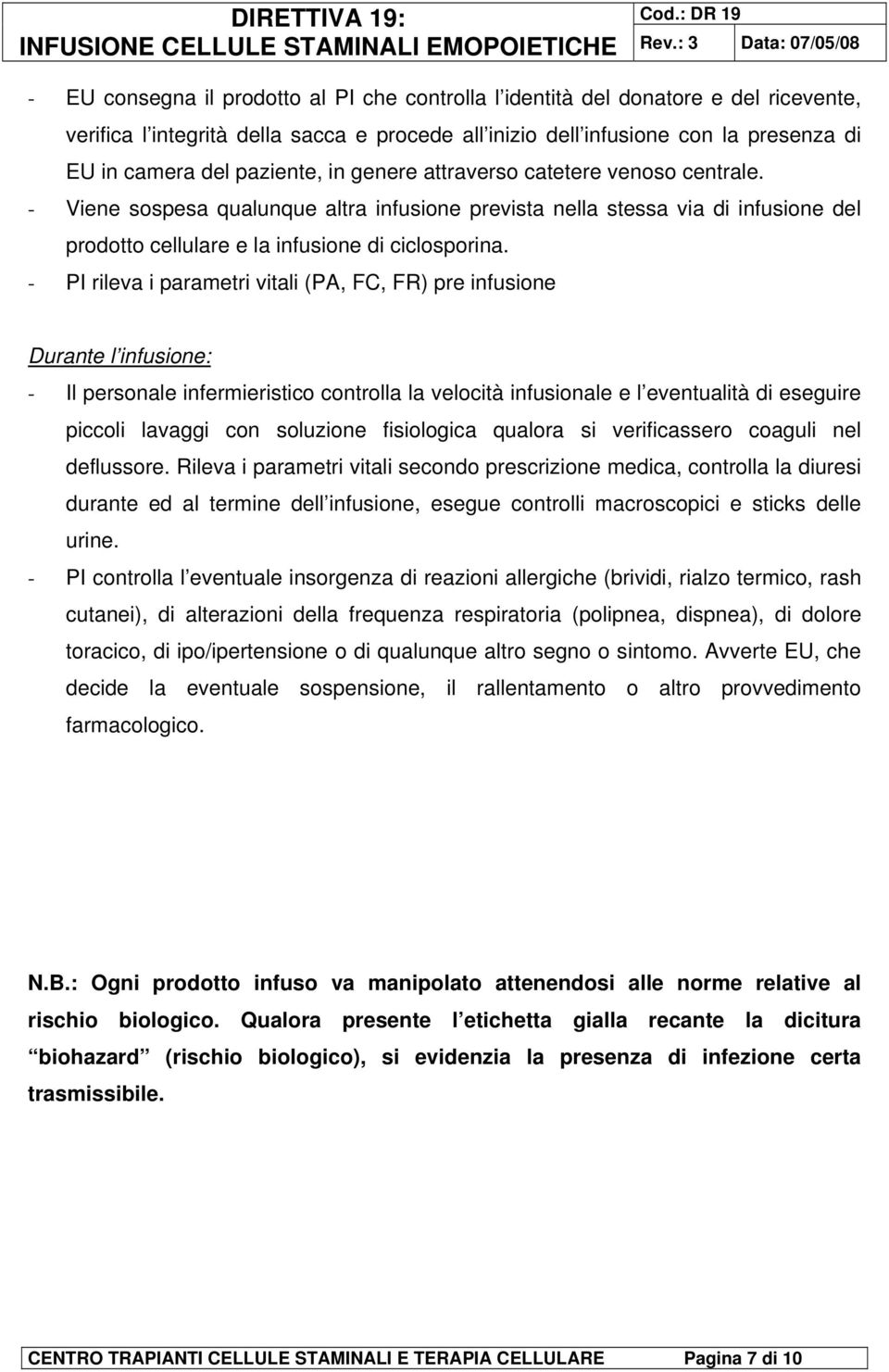 - PI rileva i parametri vitali (PA, FC, FR) pre infusione Durante l infusione: - Il personale infermieristico controlla la velocità infusionale e l eventualità di eseguire piccoli lavaggi con