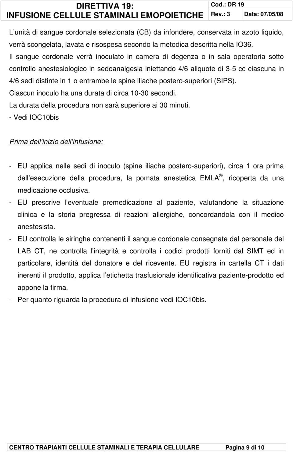 entrambe le spine iliache postero-superiori (SIPS). Ciascun inoculo ha una durata di circa 10-30 secondi. La durata della procedura non sarà superiore ai 30 minuti.