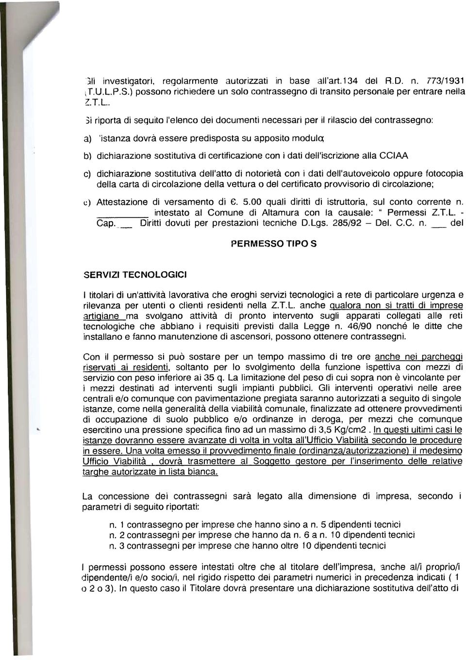 dati dell'iscrizione alla CCIM c) dichiarazione sostitutiva dell'atto di notorietà con i dati dell'autoveicolo oppure fotocopia della carta di circolazione della vettura o del certificato prowisorio