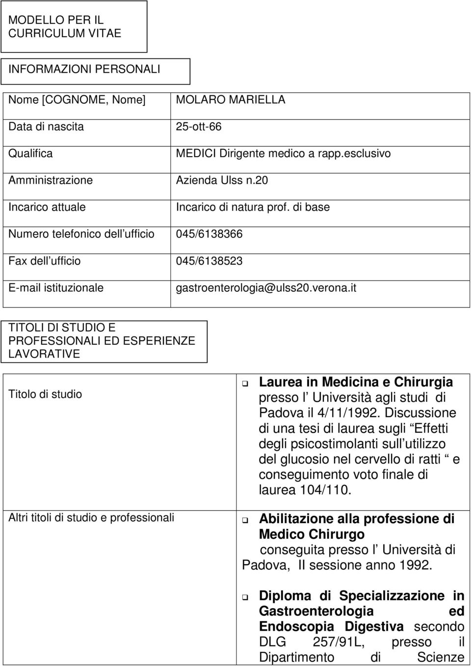 it TITOLI DI STUDIO E PROFESSIONALI ED ESPERIENZE LAVORATIVE Titolo di studio Laurea in Medicina e Chirurgia presso l Università agli studi di Padova il 4/11/1992.