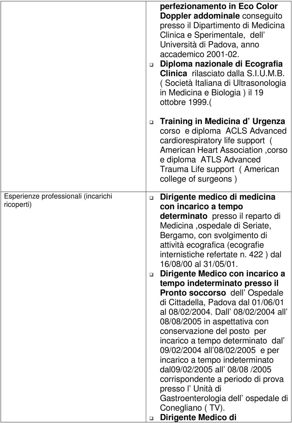 ( Esperienze professionali (incarichi ricoperti) Training in Medicina d Urgenza corso e diploma ACLS Advanced cardiorespiratory life support ( American Heart Association,corso e diploma ATLS Advanced