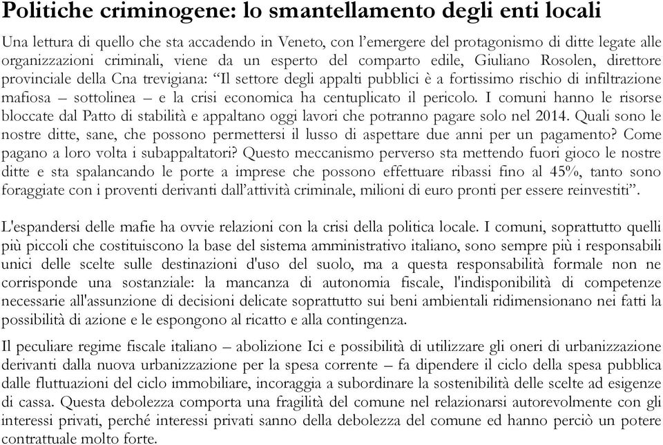 economica ha centuplicato il pericolo. I comuni hanno le risorse bloccate dal Patto di stabilità e appaltano oggi lavori che potranno pagare solo nel 2014.