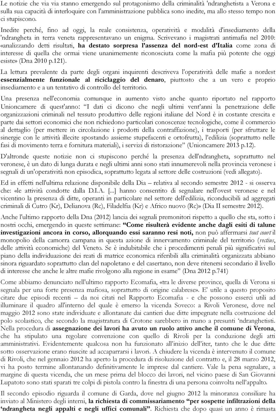 Scrivevano i magistrati antimafia nel 2010: «analizzando detti risultati, ha destato sorpresa l assenza del nord-est d Italia come zona di interesse di quella che ormai viene unanimemente