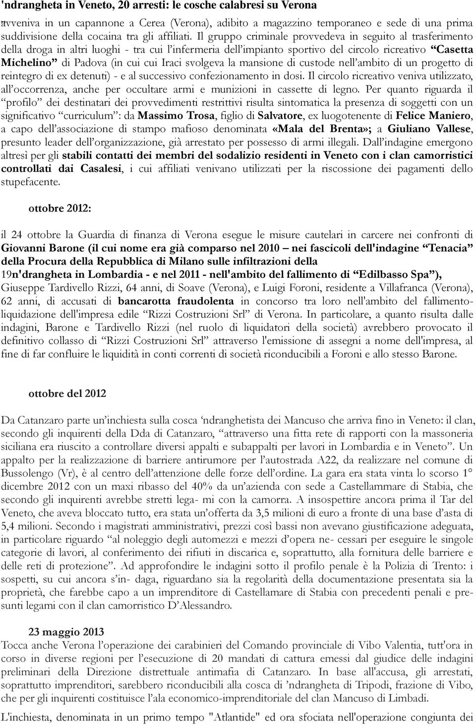 Il gruppo criminale provvedeva in seguito al trasferimento della droga in altri luoghi - tra cui l infermeria dell impianto sportivo del circolo ricreativo Casetta Michelino di Padova (in cui cui