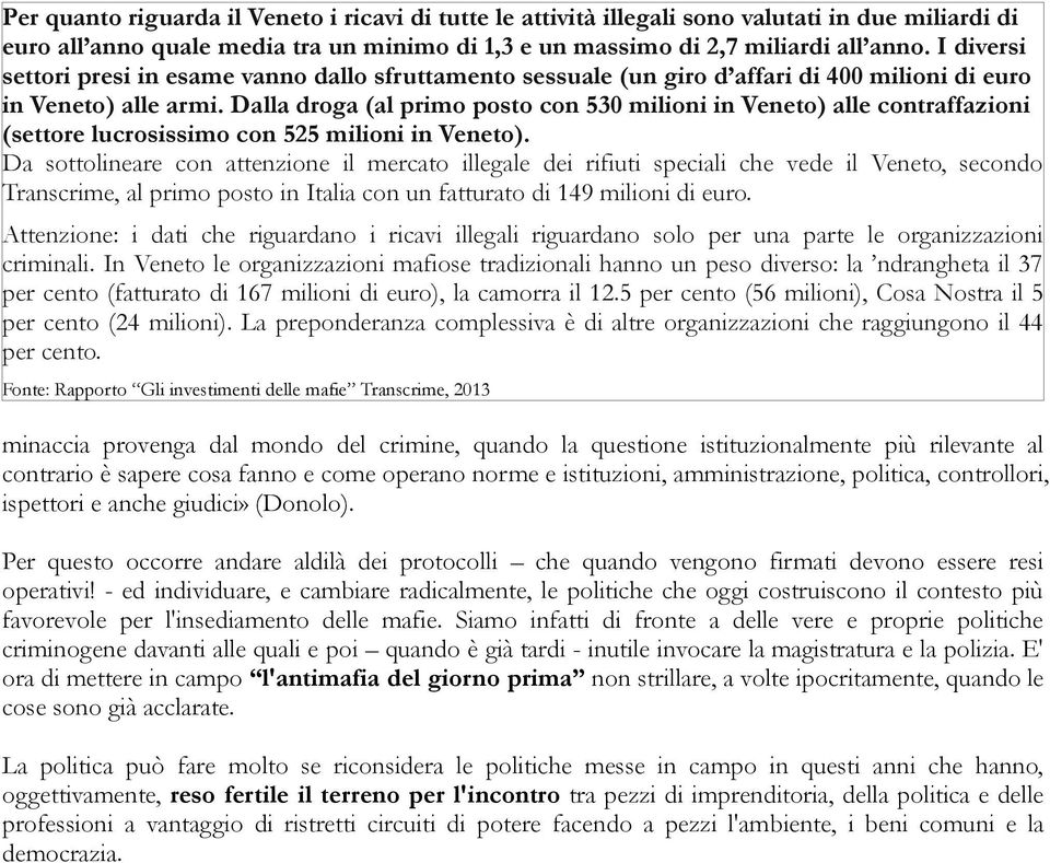 Dalla droga (al primo posto con 530 milioni in Veneto) alle contraffazioni (settore lucrosissimo con 525 milioni in Veneto).