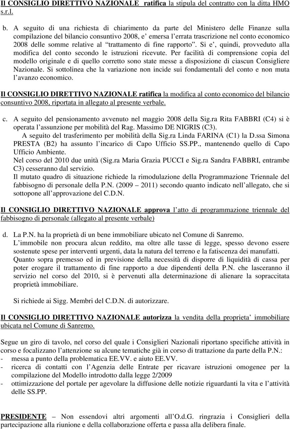 relative al trattamento di fine rapporto. Si e, quindi, provveduto alla modifica del conto secondo le istruzioni ricevute.