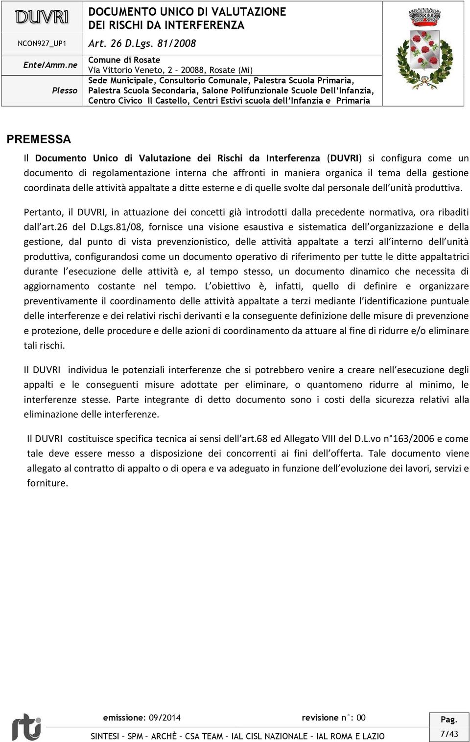 Pertanto, il DUVRI, in attuazione dei concetti già introdotti dalla precedente normativa, ora ribaditi dall art.26 del D.Lgs.