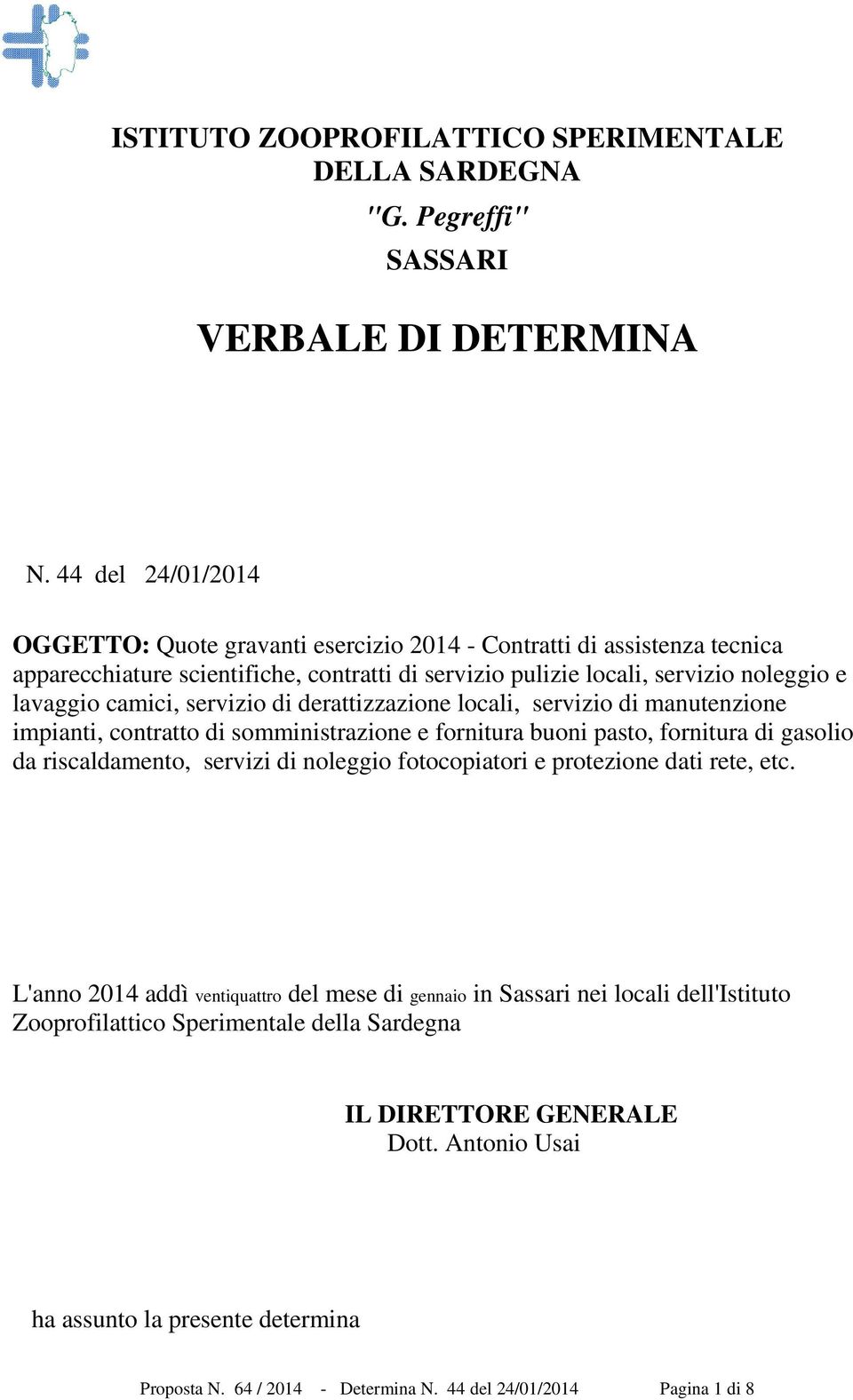 servizio di derattizzazione locali, servizio di manutenzione impianti, contratto di somministrazione e fornitura buoni pasto, fornitura di gasolio da riscaldamento, servizi di noleggio fotocopiatori