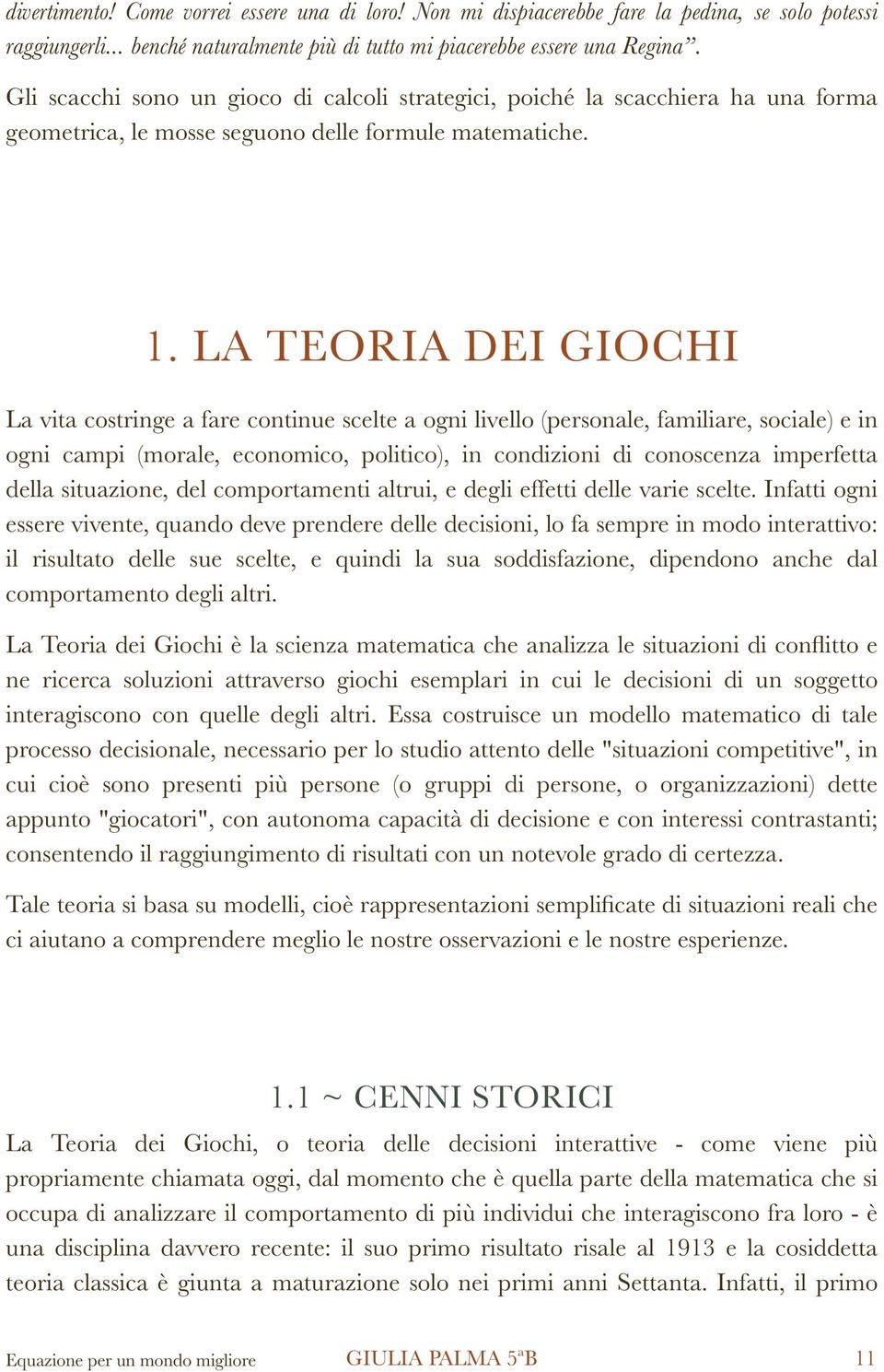 LA TEORIA DEI GIOCHI La vita costringe a fare continue scelte a ogni livello (personale, familiare, sociale) e in ogni campi (morale, economico, politico), in condizioni di conoscenza imperfetta