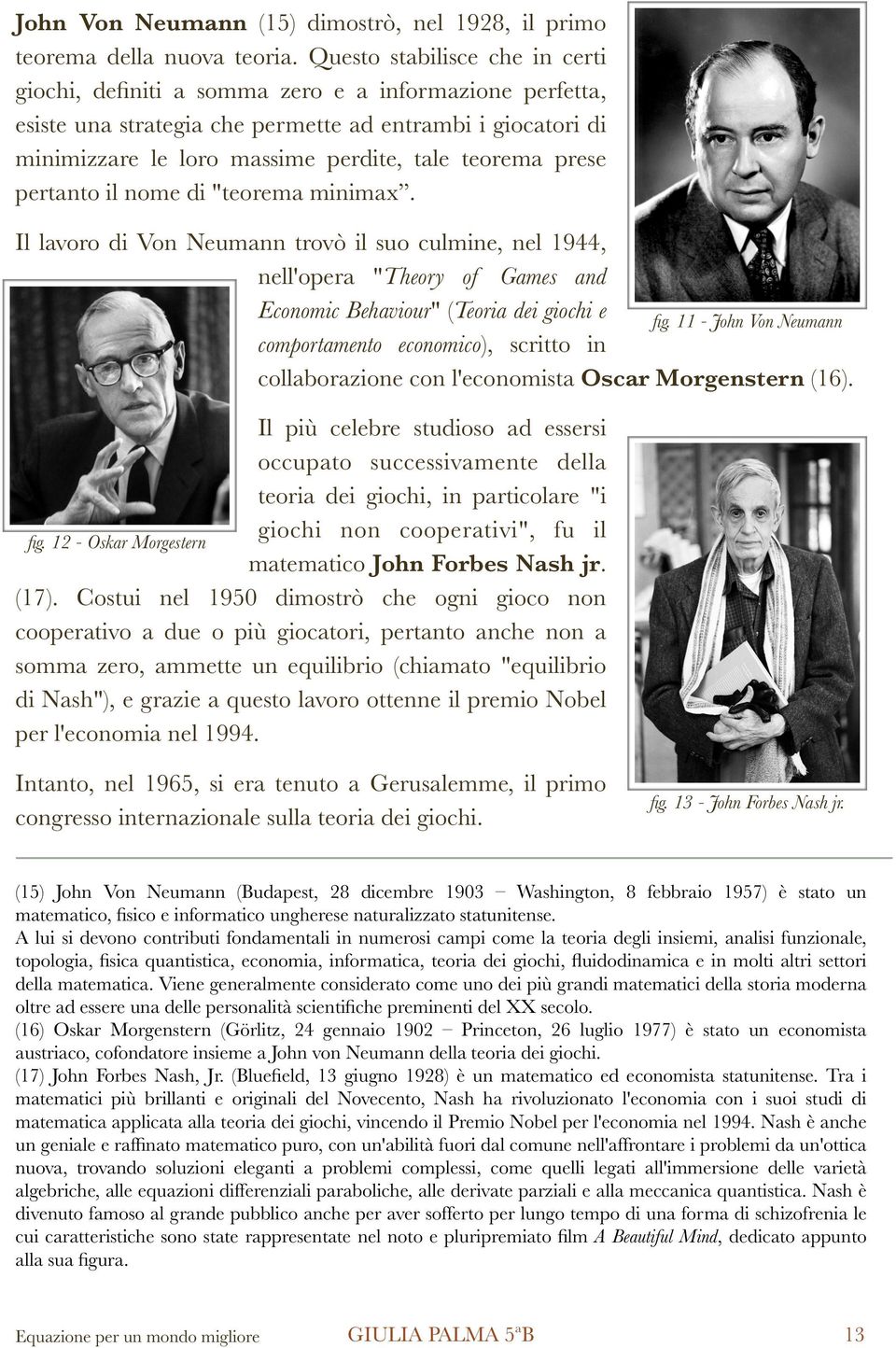 prese pertanto il nome di "teorema minimax. Il lavoro di Von Neumann trovò il suo culmine, nel 1944, nell'opera "Theory of Games and Economic Behaviour" (Teoria dei giochi e fig.