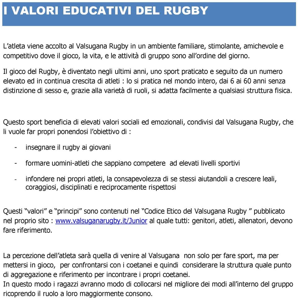 Il gioco del Rugby, è diventato negli ultimi anni, uno sport praticato e seguito da un numero elevato ed in continua crescita di atleti : lo si pratica nel mondo intero, dai 6 ai 60 anni senza