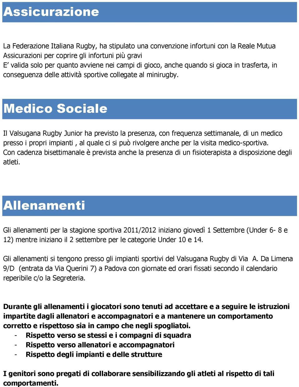 Medico Sociale Il Valsugana Rugby Junior ha previsto la presenza, con frequenza settimanale, di un medico presso i propri impianti, al quale ci si può rivolgere anche per la visita medico-sportiva.