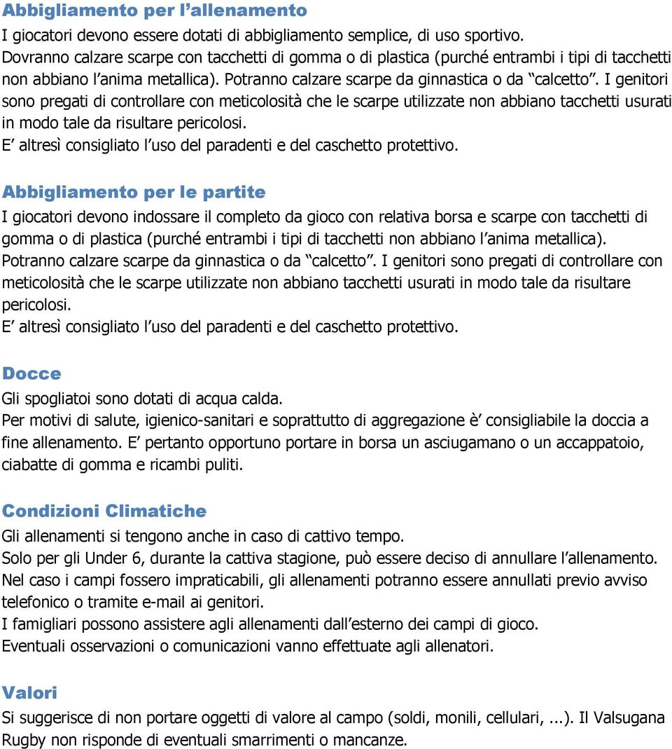 I genitori sono pregati di controllare con meticolosità che le scarpe utilizzate non abbiano tacchetti usurati in modo tale da risultare pericolosi.