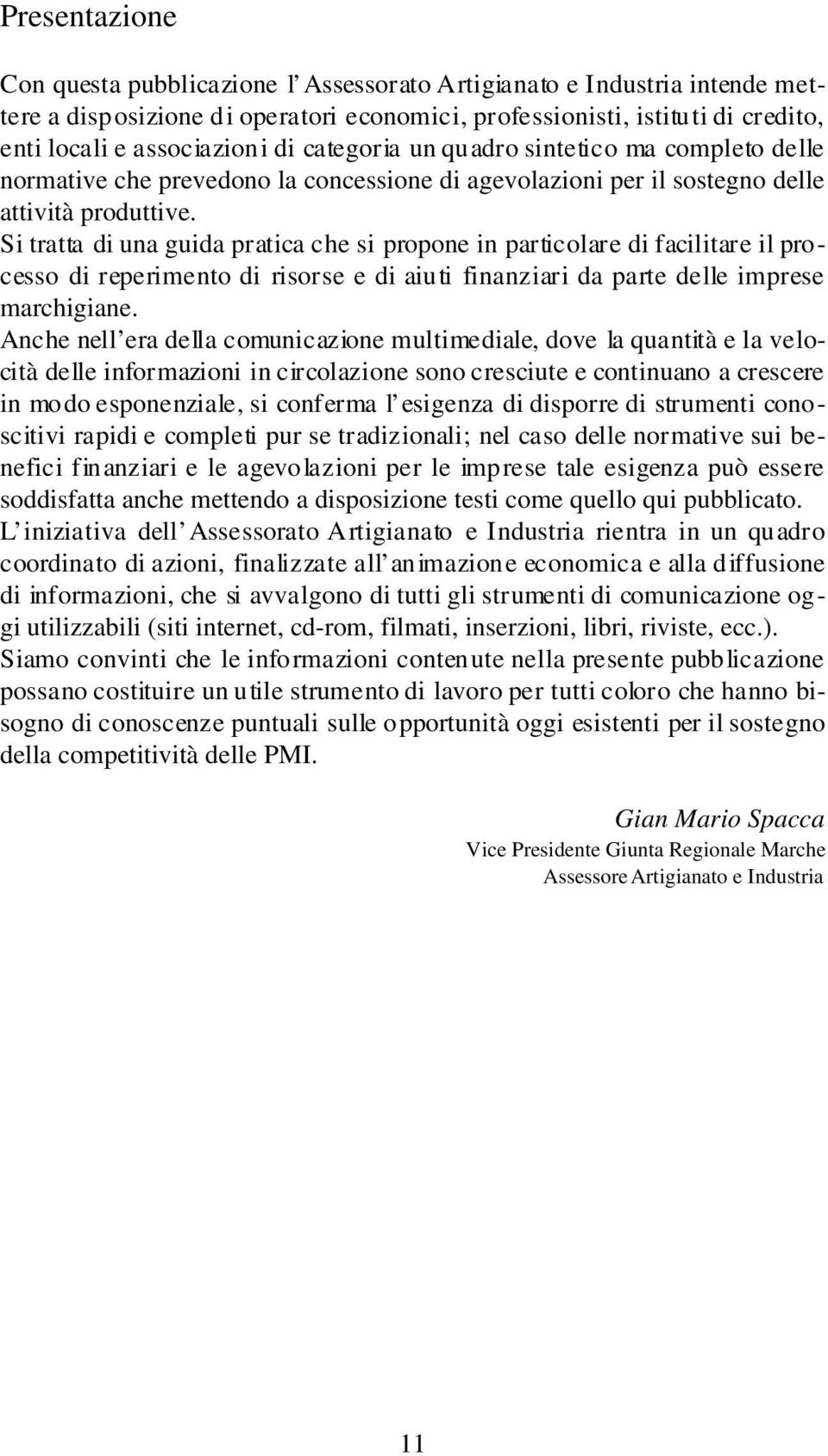 Si tratta di una guida pratica che si propone in particolare di facilitare il processo di reperimento di risorse e di aiuti finanziari da parte delle imprese marchigiane.