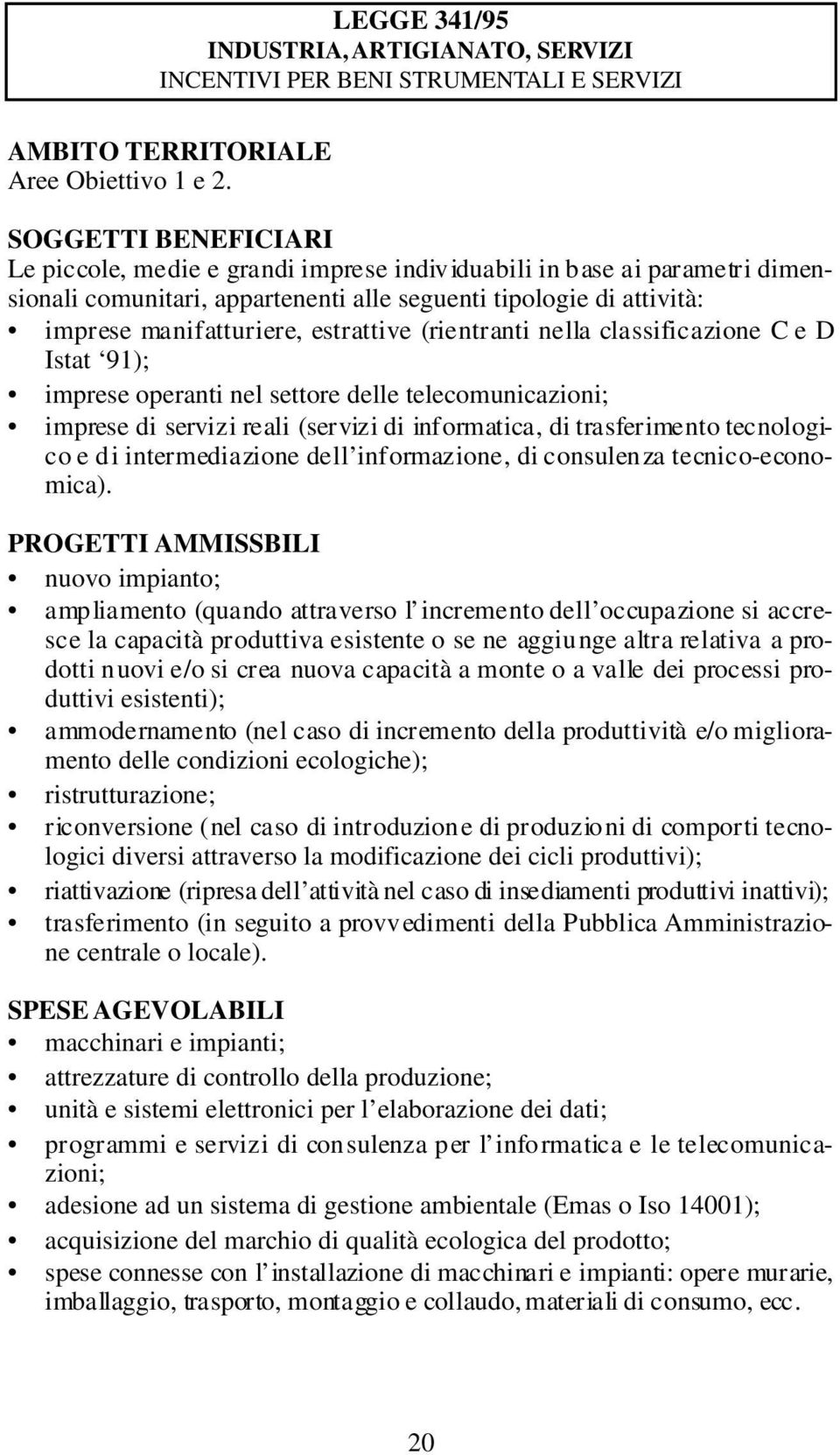 estrattive (rientranti nella classificazione C e D Istat 91); imprese operanti nel settore delle telecomunicazioni; imprese di servizi reali (servizi di informatica, di trasferimento tecnologico e di