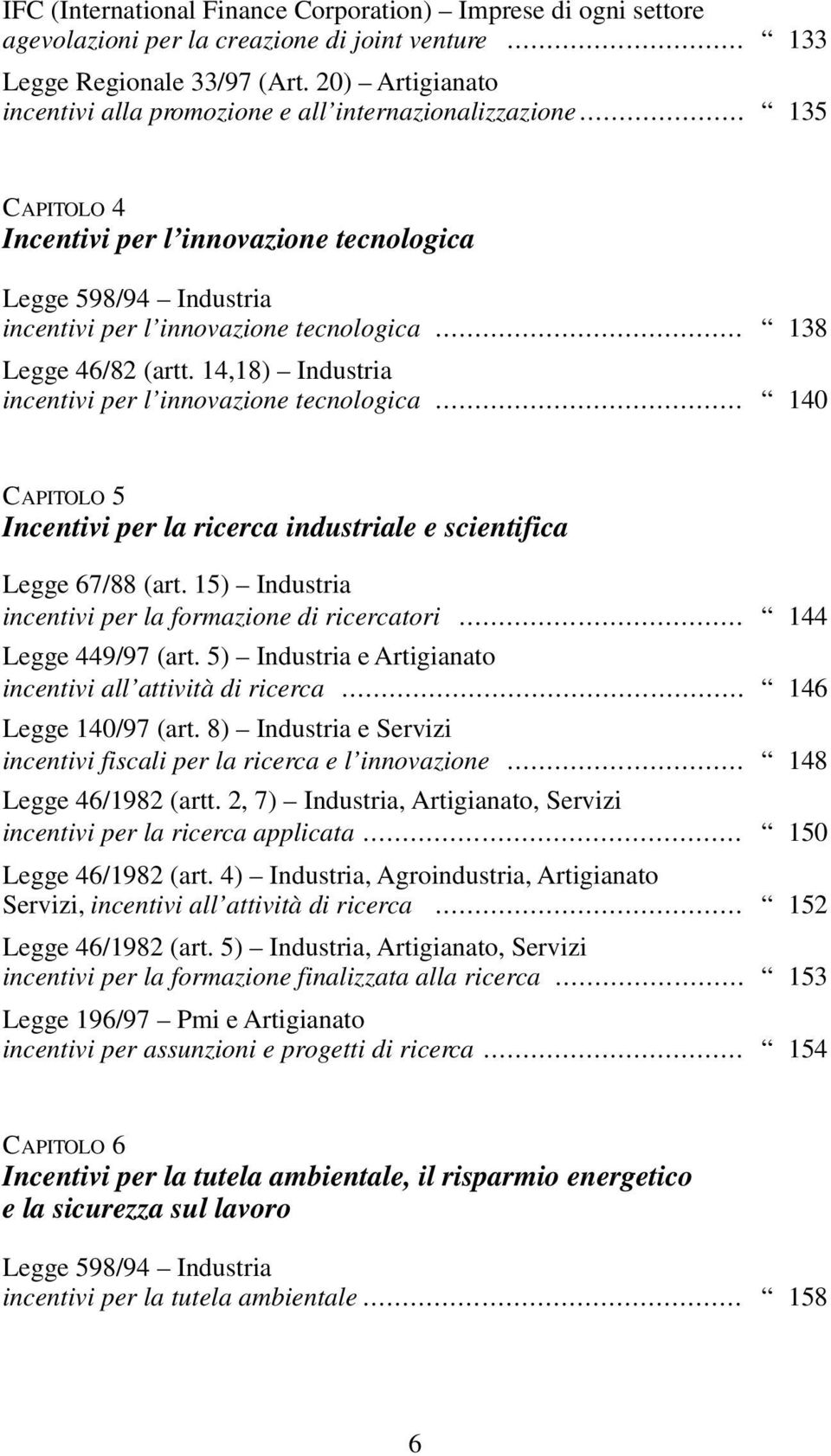 46/82 (artt. 14,18) Industria incentivi per l innovazione tecnologica 140 CAPITOLO 5 Incentivi per la ricerca industriale e scientifica Legge 67/88 (art.