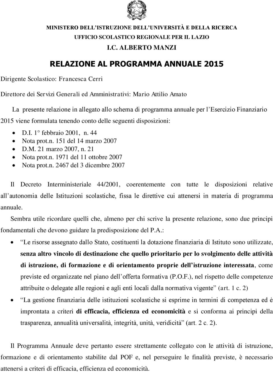 Attilio Amato La presente relazione in allegato allo schema di programma annuale per l Esercizio Finanziario 205 viene formulata tenendo conto delle seguenti disposizioni: D.I. febbraio 200, n.