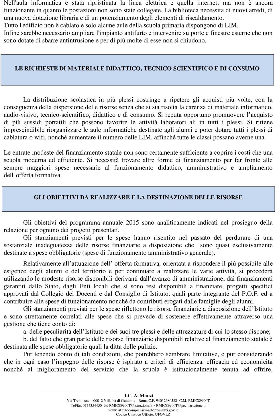 Tutto l'edificio non è cablato e solo alcune aule della scuola primaria dispongono di LIM.