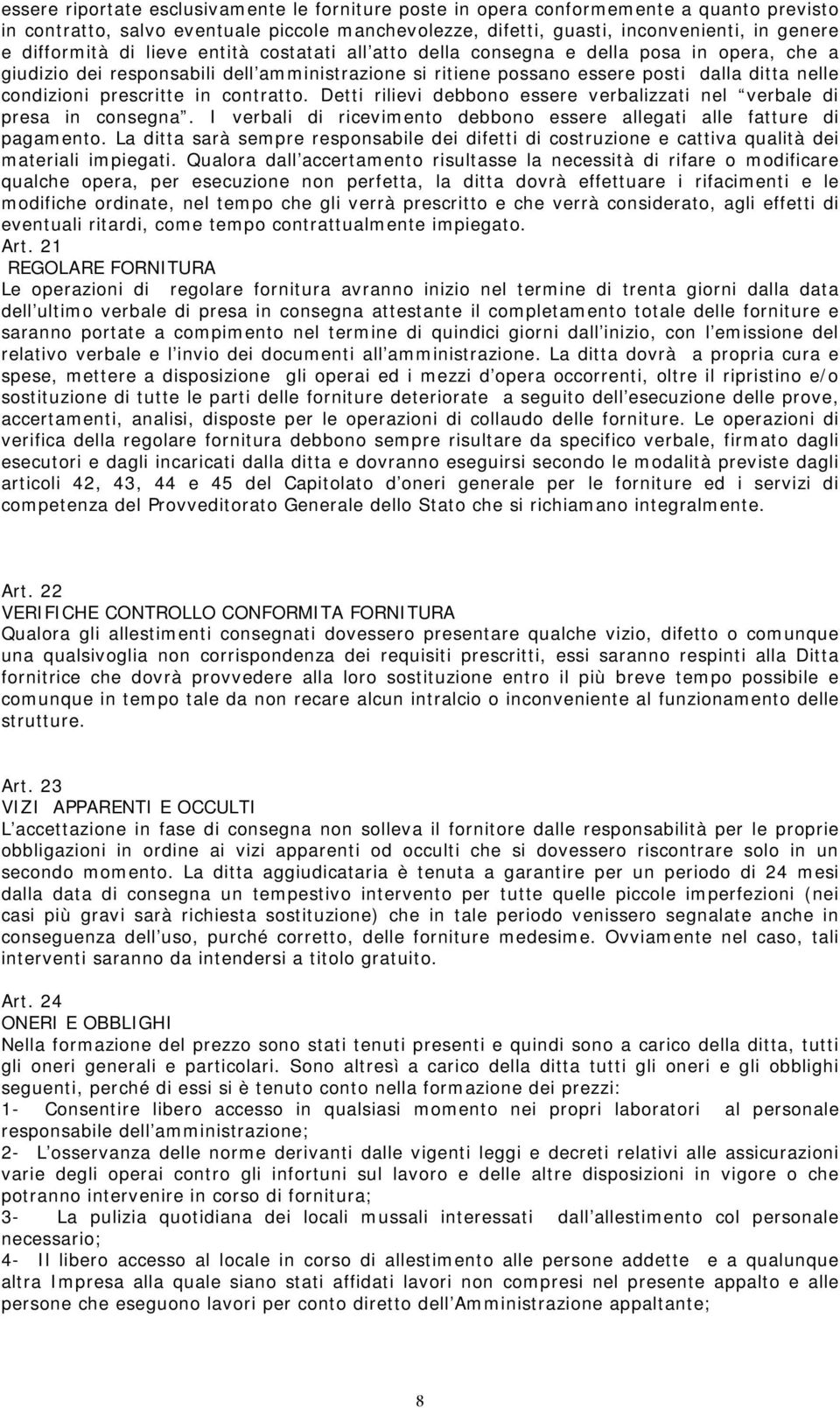 in contratto. Detti rilievi debbono essere verbalizzati nel verbale di presa in consegna. I verbali di ricevimento debbono essere allegati alle fatture di pagamento.