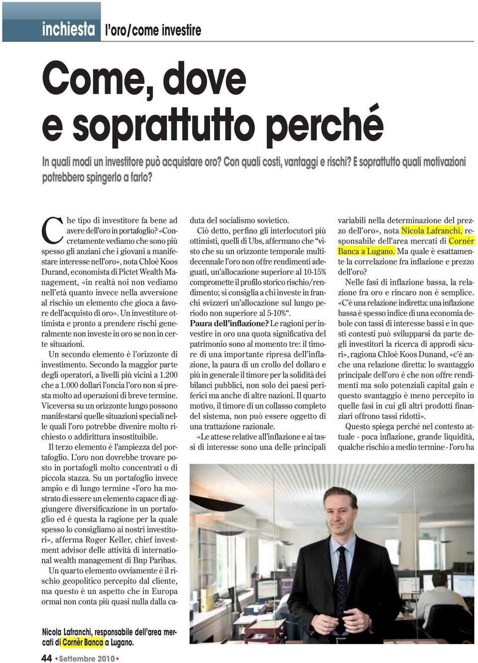 «Concretamente vediamo che sono più spesso gli anziani che i giovani a manifestare interesse nell oro», nota Chloè Koos Durand, economista di Pictet Wealth Management, «in realtà noi non vediamo nell