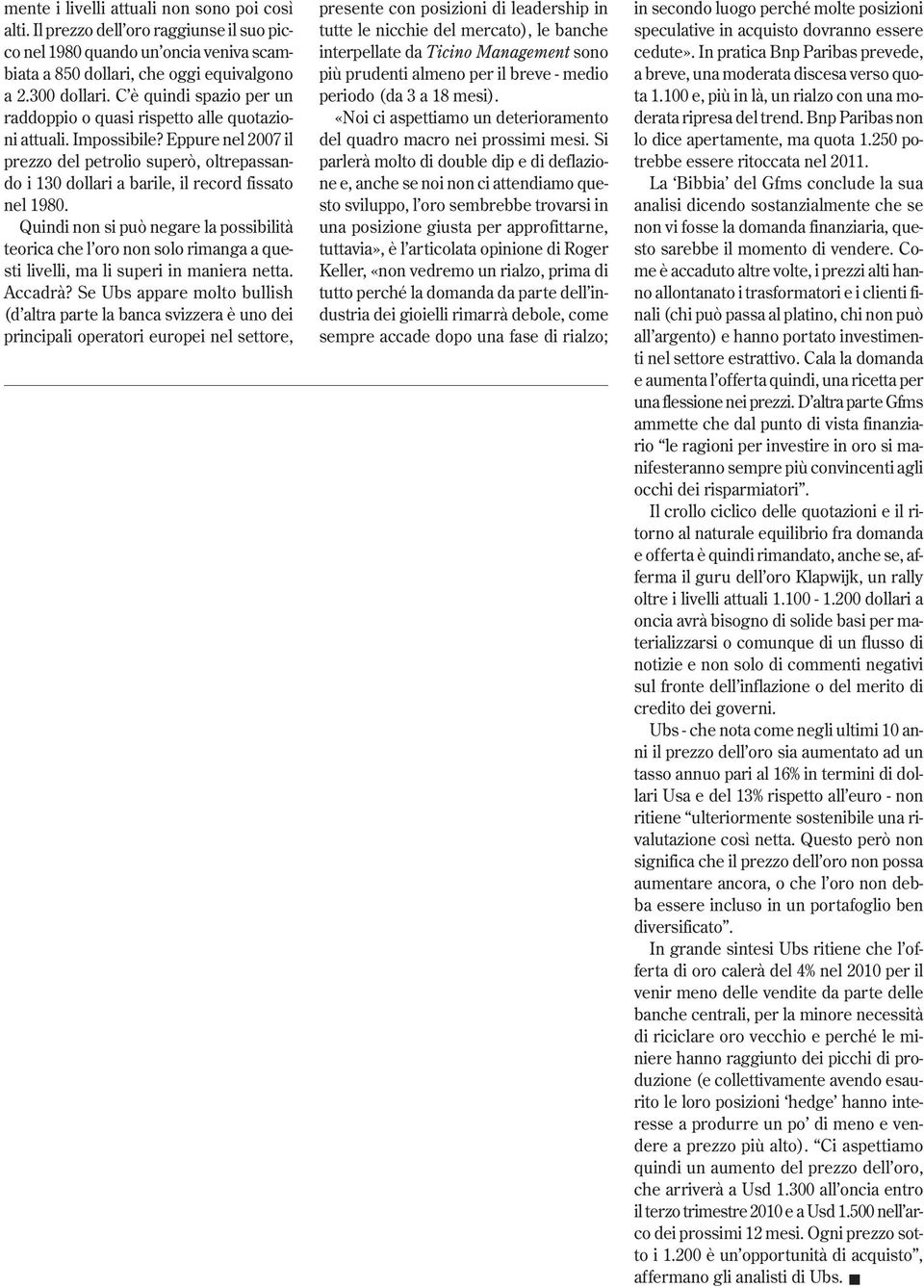 Eppure nel 2007 il prezzo del petrolio superò, oltrepassando i 130 dollari a barile, il record fissato nel 1980.