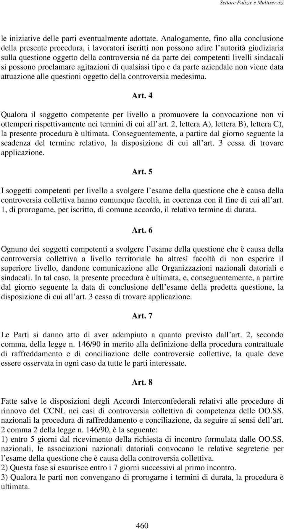 livelli sindacali si possono proclamare agitazioni di qualsiasi tipo e da parte aziendale non viene data attuazione alle questioni oggetto della controversia medesima. Art.