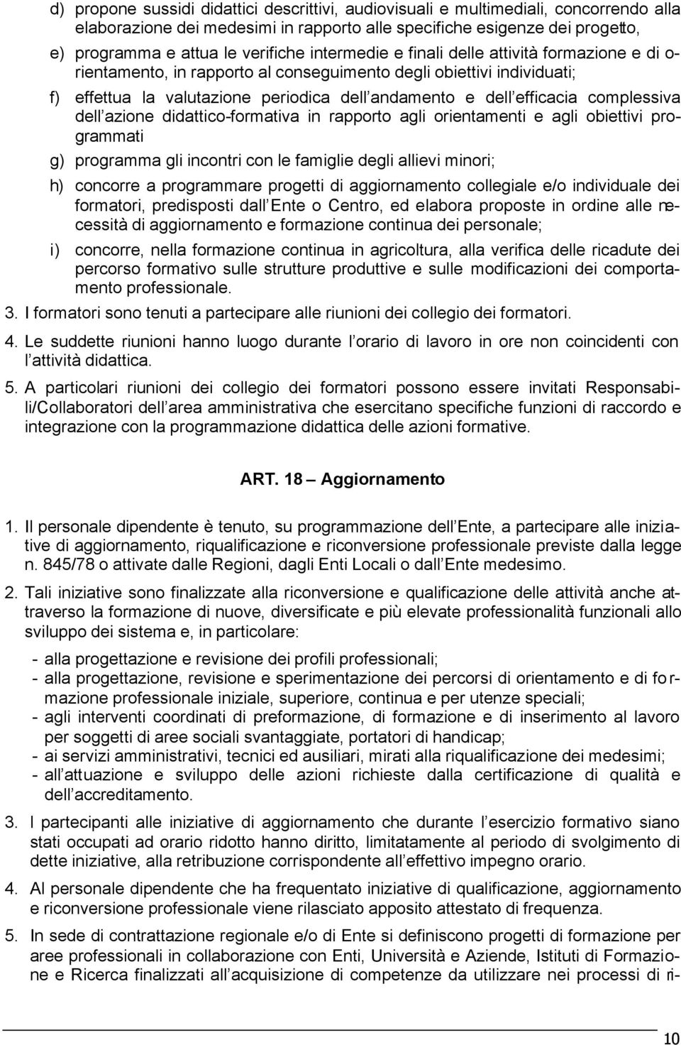 complessiva dell azione didattico-formativa in rapporto agli orientamenti e agli obiettivi programmati g) programma gli incontri con le famiglie degli allievi minori; h) concorre a programmare