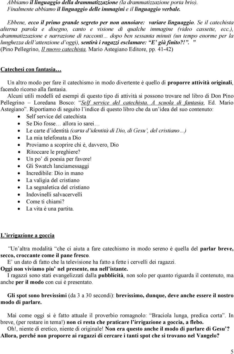 ), drammatizzazione e narrazione di racconti dopo ben sessanta minuti (un tempo enorme per la lunghezza dell attenzione d oggi), sentirü i ragazzi esclamare: E giü finito?