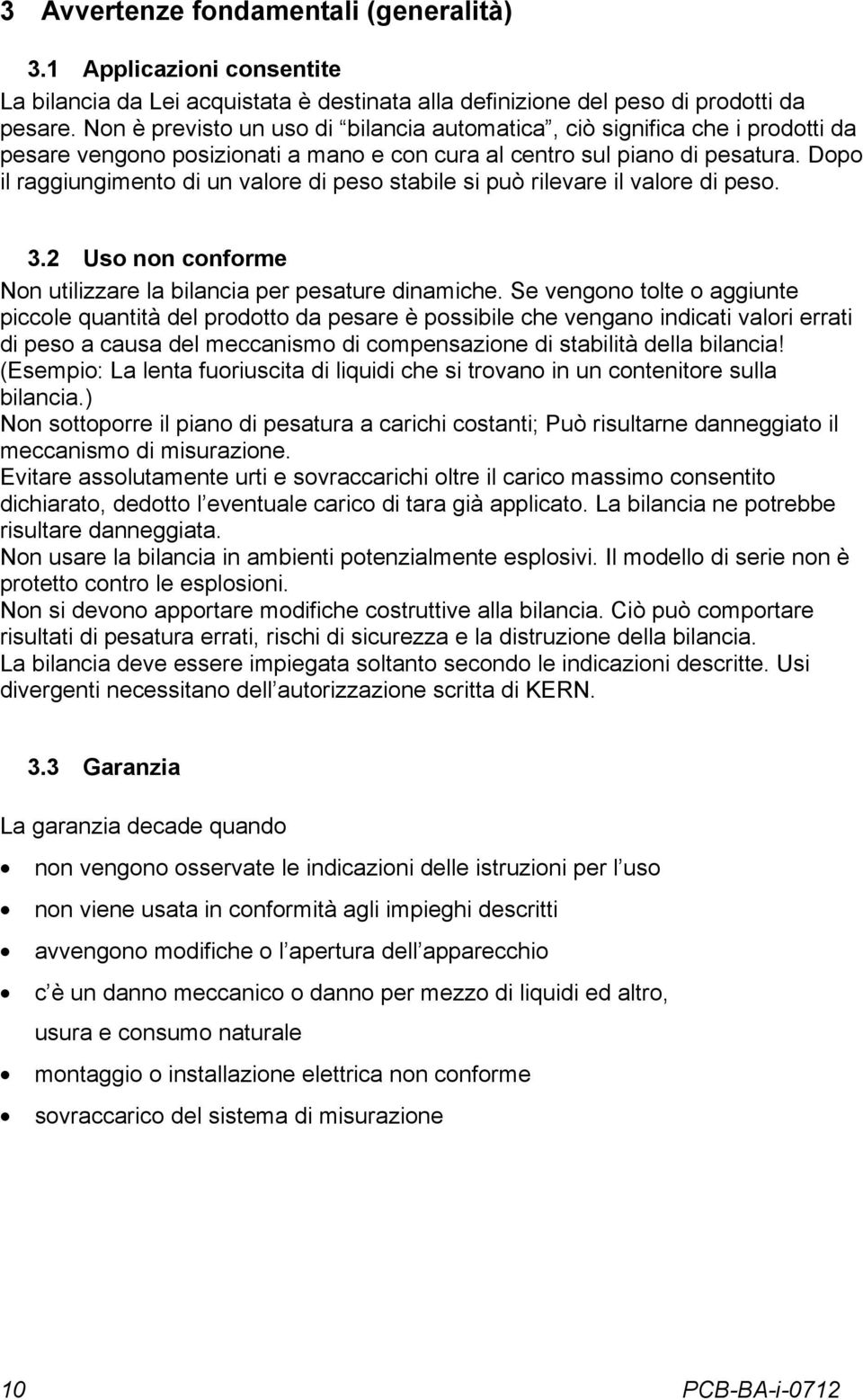 Dopo il raggiungimento di un valore di peso stabile si può rilevare il valore di peso. 3.2 Uso non conforme Non utilizzare la bilancia per pesature dinamiche.