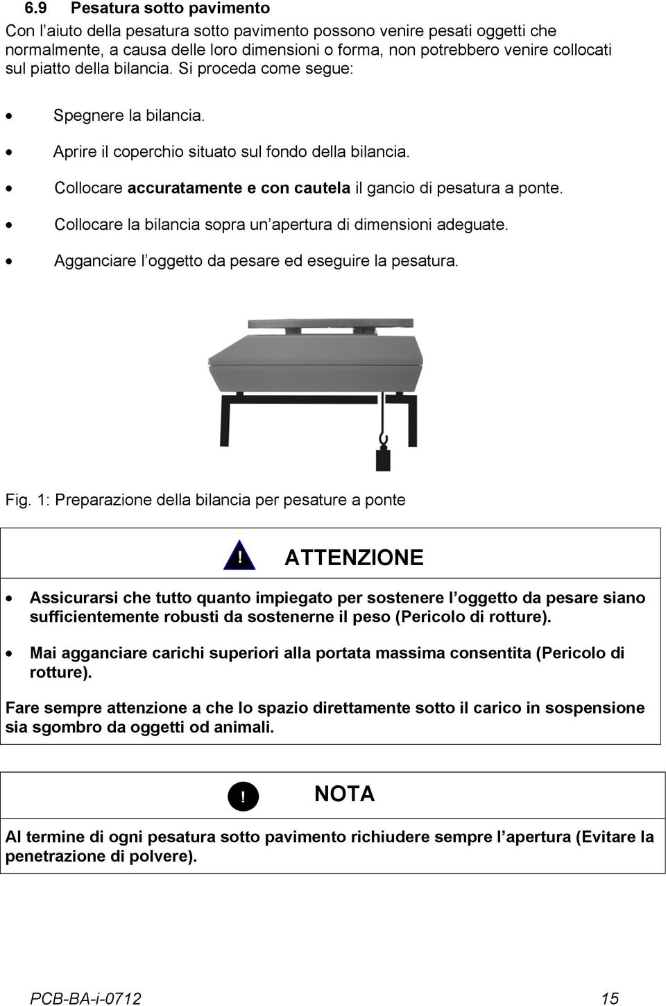 Collocare la bilancia sopra un apertura di dimensioni adeguate. Agganciare l oggetto da pesare ed eseguire la pesatura. Fig. 1: Preparazione della bilancia per pesature a ponte!