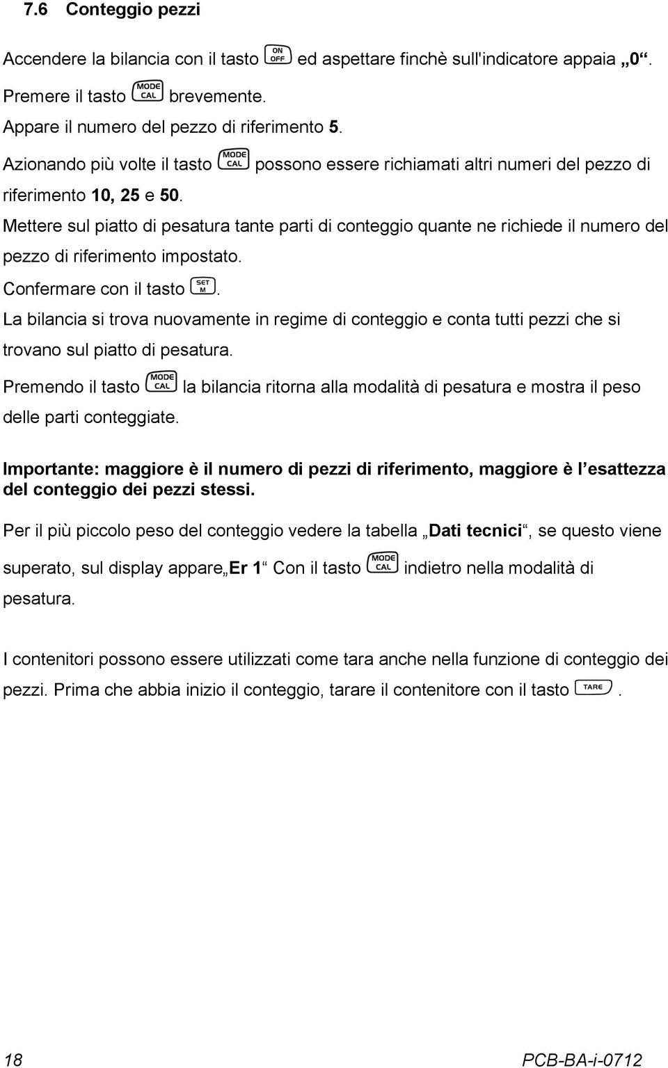 Mettere sul piatto di pesatura tante parti di conteggio quante ne richiede il numero del pezzo di riferimento impostato. Confermare con il tasto.