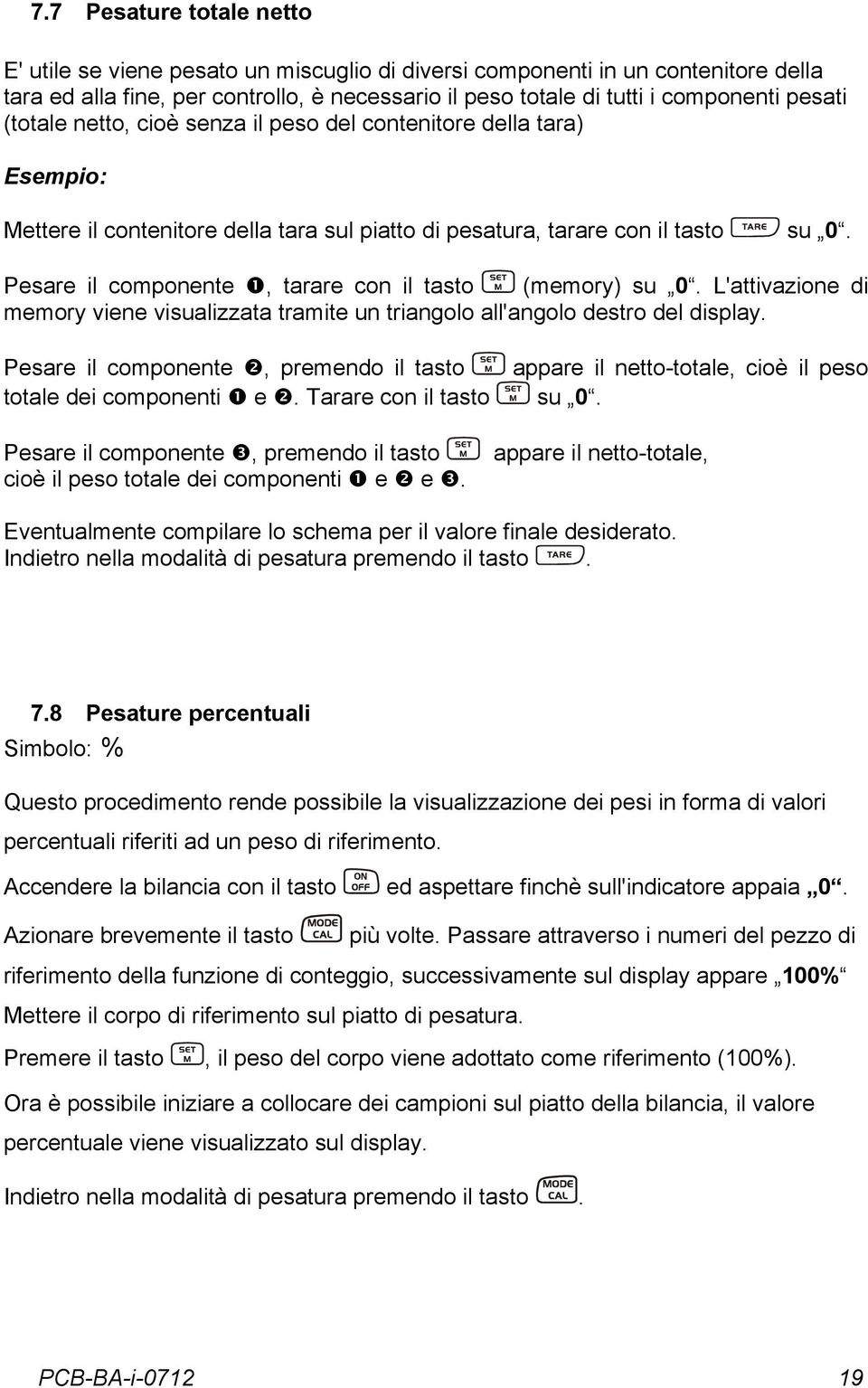 Pesare il componente, tarare con il tasto (memory) su 0. L'attivazione di memory viene visualizzata tramite un triangolo all'angolo destro del display.