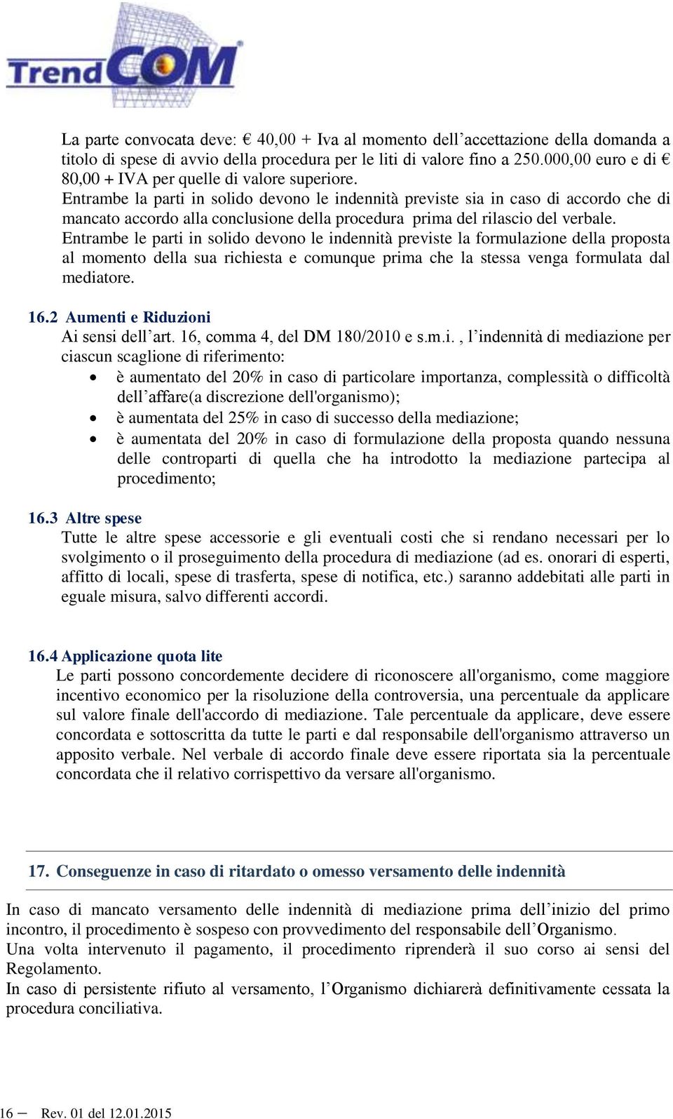 Entrambe la parti in solido devono le indennità previste sia in caso di accordo che di mancato accordo alla conclusione della procedura prima del rilascio del verbale.