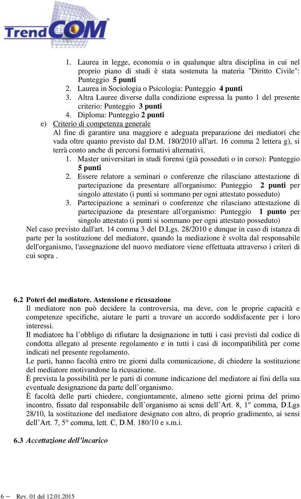 Diploma: Punteggio 2 punti e) Criterio di competenza generale Al fine di garantire una maggiore e adeguata preparazione dei mediatori che vada oltre quanto previsto dal D.M. 180/2010 all'art.