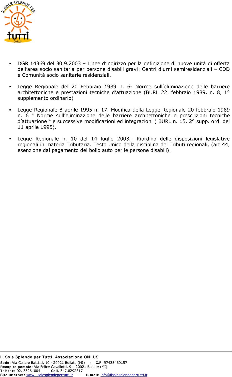 2003 Linee d indirizzo per la definizione di nuove unità di offerta dell area socio sanitaria per persone disabili gravi: Centri diurni semiresidenziali CDD e Comunità socio sanitarie residenziali.