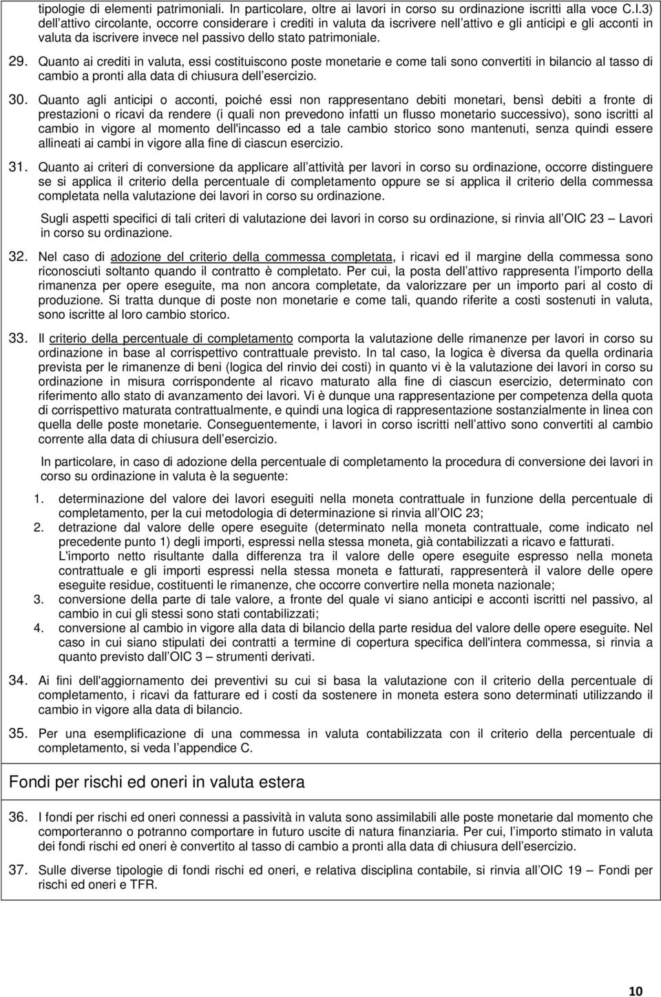 3) dell attivo circolante, occorre considerare i crediti in valuta da iscrivere nell attivo e gli anticipi e gli acconti in valuta da iscrivere invece nel passivo dello stato patrimoniale. 29.