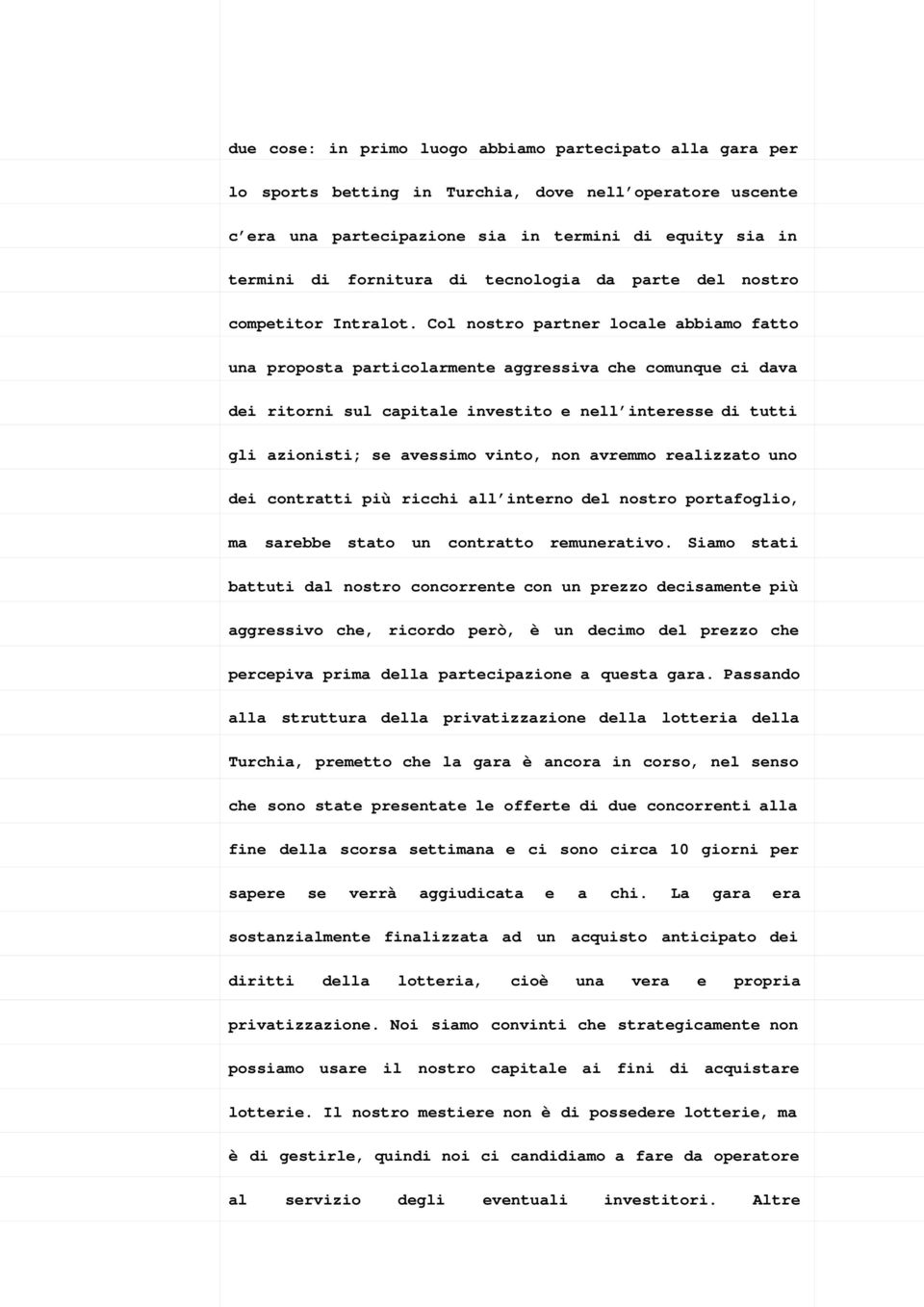 Col nostro partner locale abbiamo fatto una proposta particolarmente aggressiva che comunque ci dava dei ritorni sul capitale investito e nell interesse di tutti gli azionisti; se avessimo vinto, non