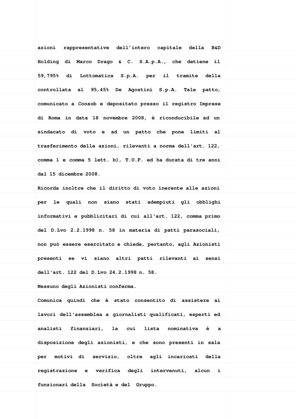 data 18 novembre 2008, è riconducibile ad un sindacato di voto e ad un patto che pone limiti al trasferimento delle azioni, rilevanti a norma dell'art. 122, comma 1 e comma 5 lett. b), T.U.F.