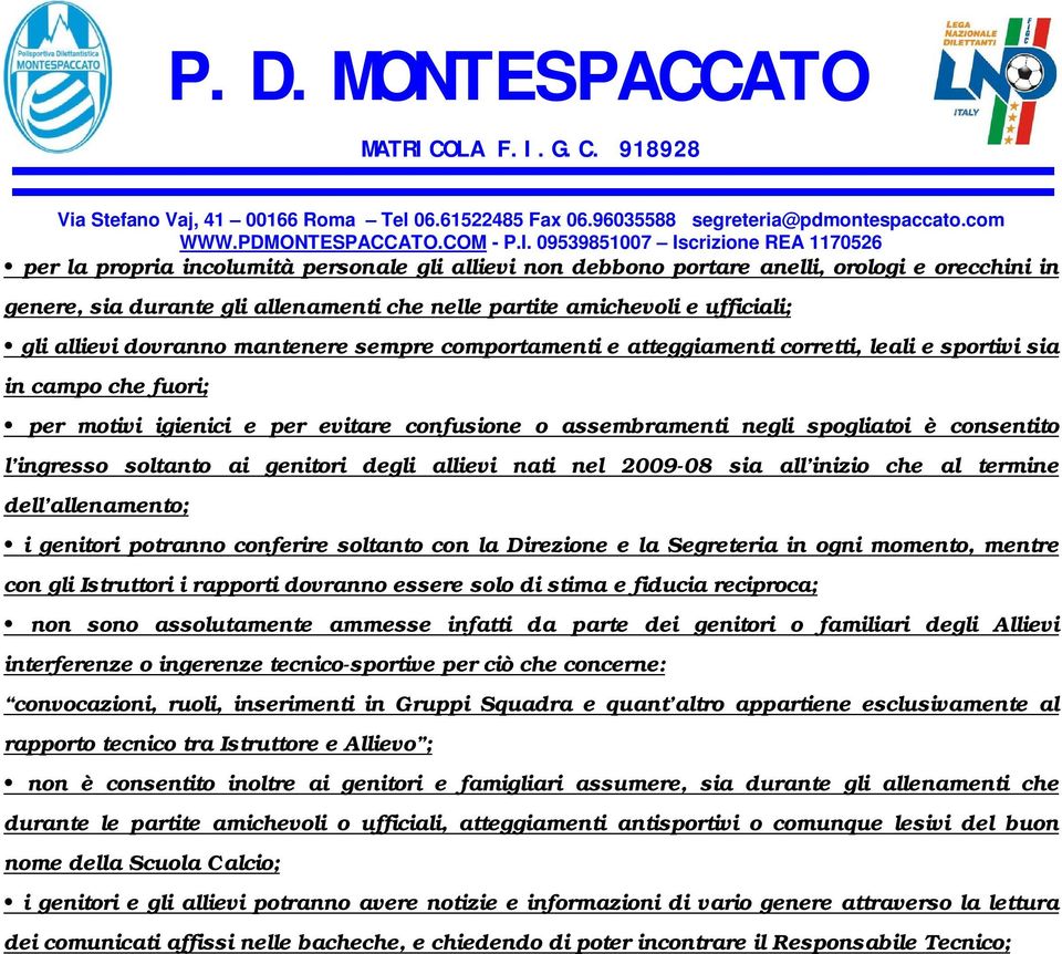 soltanto ai genitori degli allievi nati nel 2009-08 sia all inizio che al termine dell allenamento; i genitori potranno conferire soltanto con la Direzione e la Segreteria in ogni momento, mentre con