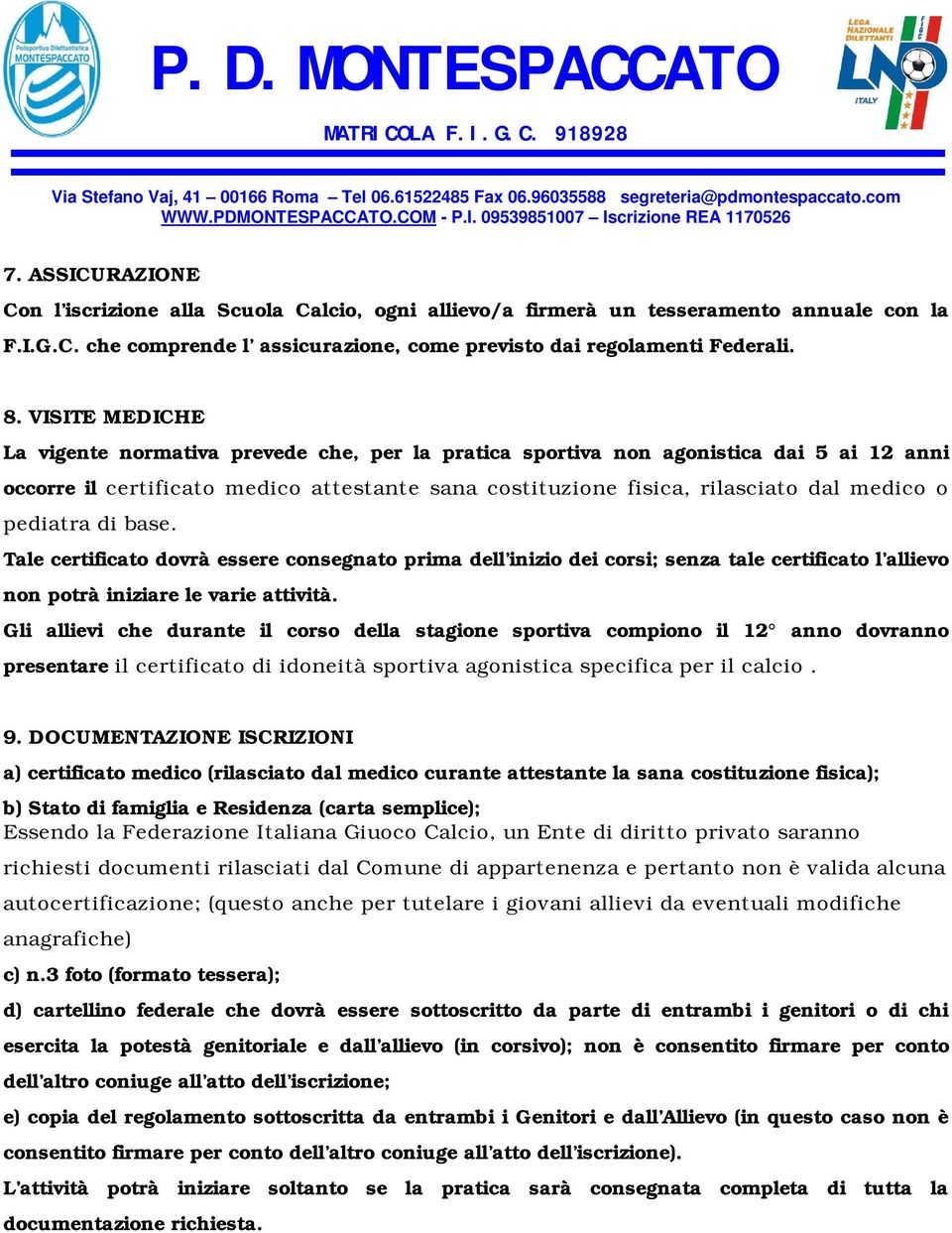 pediatra di base. Tale certificato dovrà essere consegnato prima dell inizio dei corsi; senza tale certificato l allievo non potrà iniziare le varie attività.