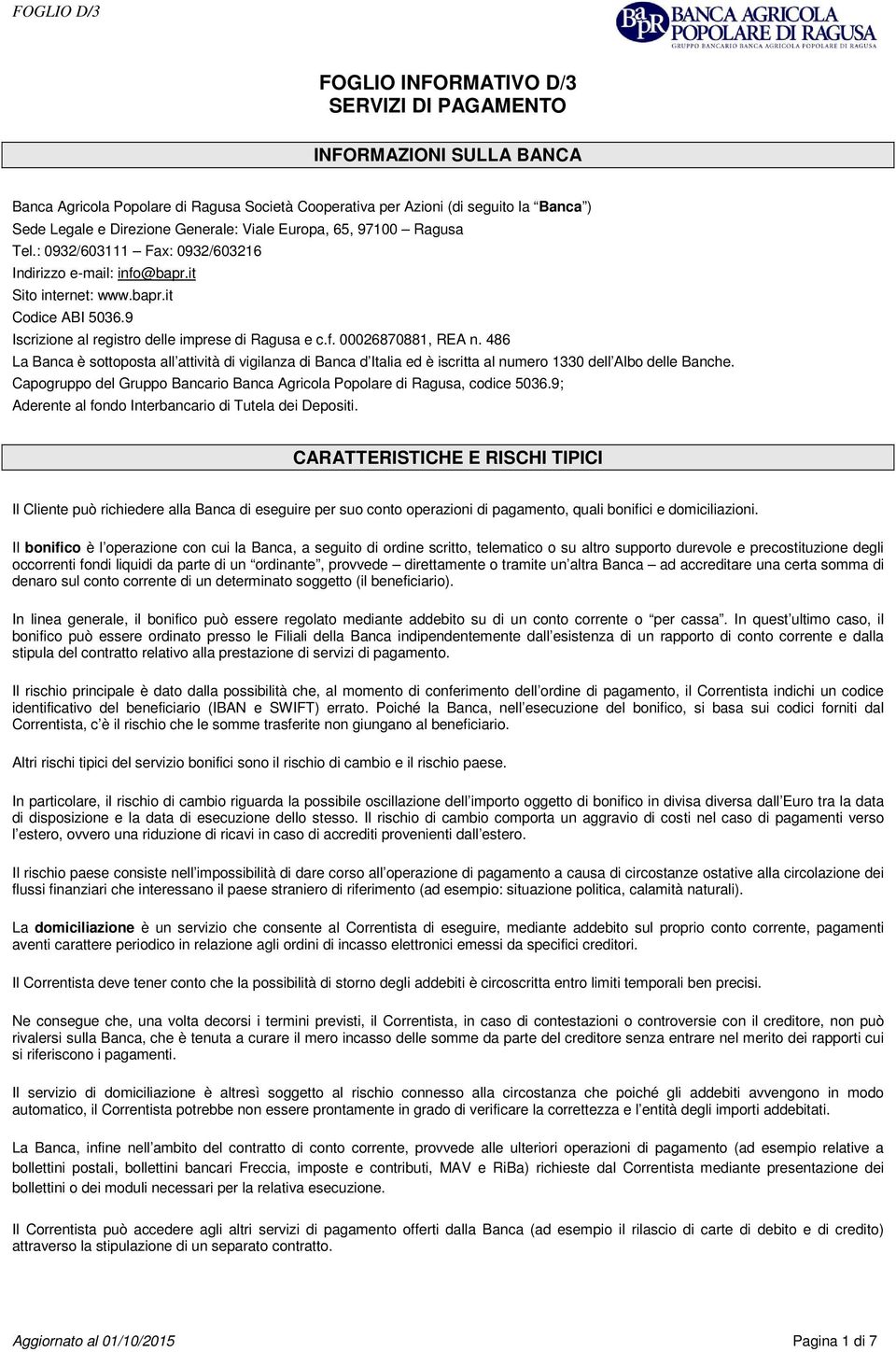 9 Iscrizione al registro delle imprese di Ragusa e c.f. 00026870881, REA n. 486 La Banca è sottoposta all attività di vigilanza di Banca d Italia ed è iscritta al numero 1330 dell Albo delle Banche.